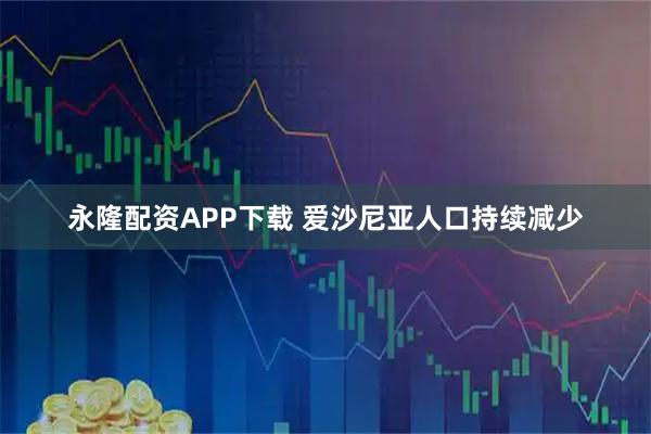 永隆配资APP下载 爱沙尼亚人口持续减少